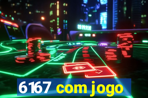 6167 com jogo